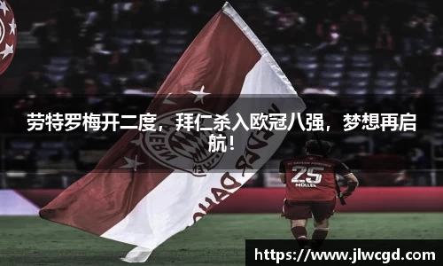 劳特罗梅开二度，拜仁杀入欧冠八强，梦想再启航！