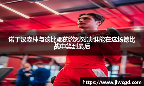 诺丁汉森林与德比郡的激烈对决谁能在这场德比战中笑到最后