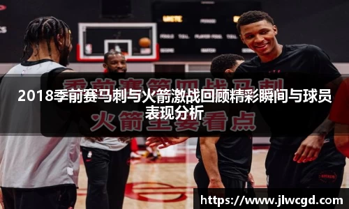 2018季前赛马刺与火箭激战回顾精彩瞬间与球员表现分析