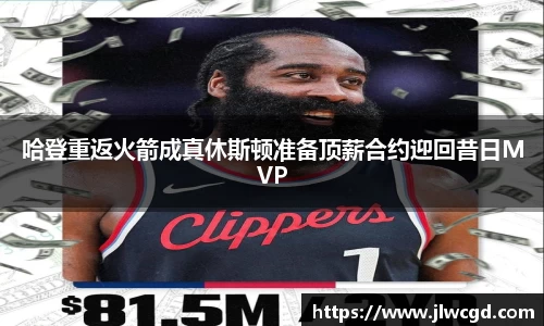 哈登重返火箭成真休斯顿准备顶薪合约迎回昔日MVP