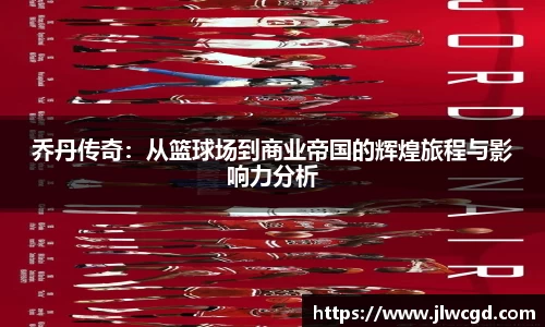 乔丹传奇：从篮球场到商业帝国的辉煌旅程与影响力分析