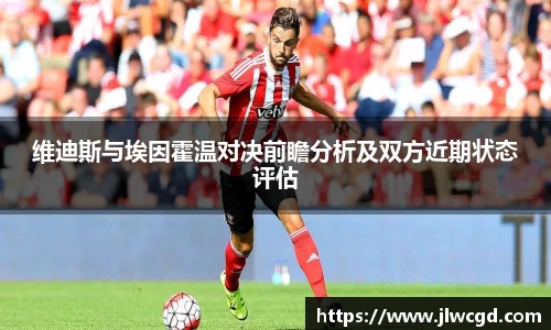 维迪斯与埃因霍温对决前瞻分析及双方近期状态评估