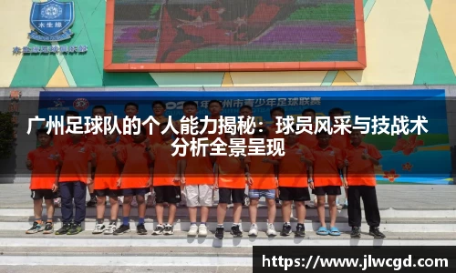广州足球队的个人能力揭秘：球员风采与技战术分析全景呈现