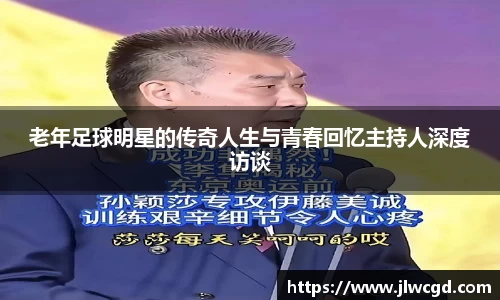 老年足球明星的传奇人生与青春回忆主持人深度访谈