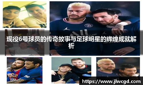现役6号球员的传奇故事与足球明星的辉煌成就解析