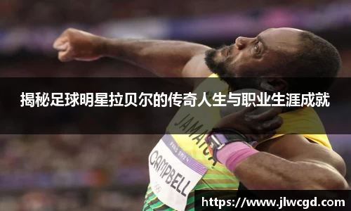 揭秘足球明星拉贝尔的传奇人生与职业生涯成就