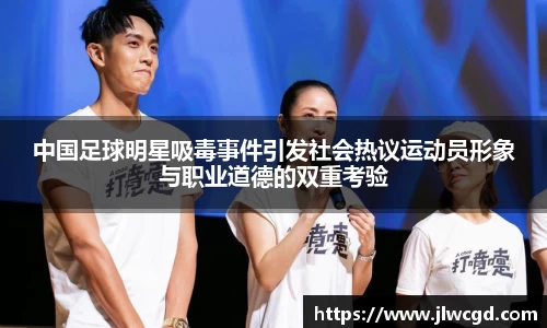 中国足球明星吸毒事件引发社会热议运动员形象与职业道德的双重考验