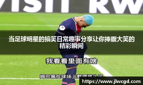 当足球明星的搞笑日常趣事分享让你捧腹大笑的精彩瞬间
