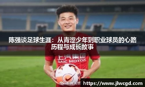 陈强谈足球生涯：从青涩少年到职业球员的心路历程与成长故事
