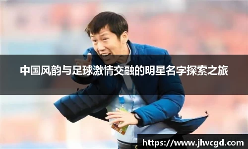 中国风韵与足球激情交融的明星名字探索之旅